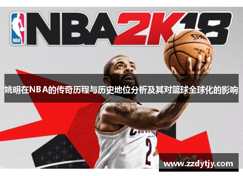 姚明在NBA的传奇历程与历史地位分析及其对篮球全球化的影响