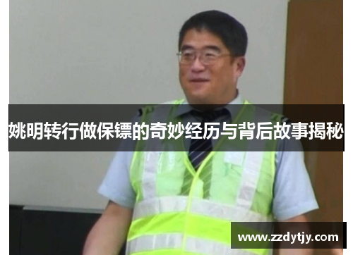 姚明转行做保镖的奇妙经历与背后故事揭秘