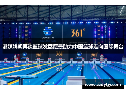 港媒姚明再谈篮球发展愿景助力中国篮球走向国际舞台