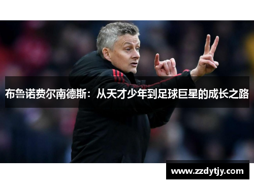 布鲁诺费尔南德斯：从天才少年到足球巨星的成长之路