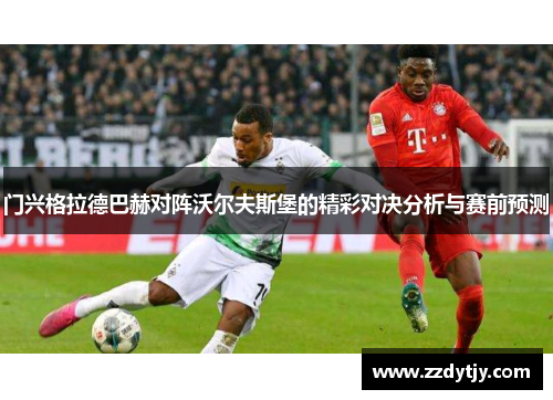 门兴格拉德巴赫对阵沃尔夫斯堡的精彩对决分析与赛前预测